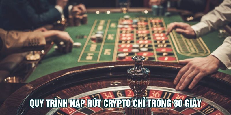 Quy trình nạp rút crypto chỉ trong 30 giây