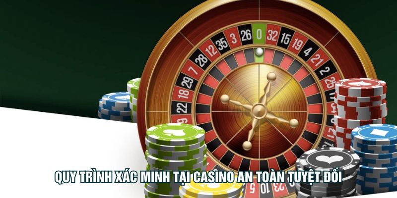 Quy trình xác minh tại casino an toàn tuyệt đối