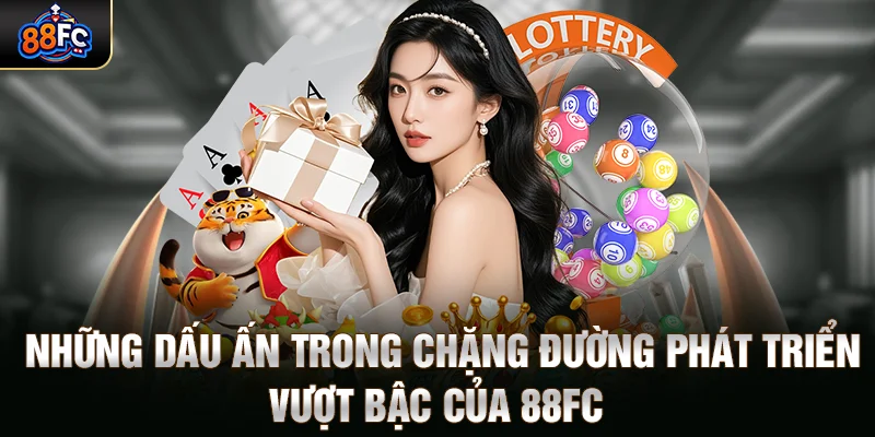 Những dấu ấn trong chặng đường phát triển vượt bậc của 88FC